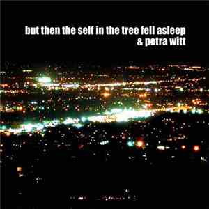 but then the self in the tree fell asleep & Petra Witt - But Then The Self In The Tree Fell Asleep & Petra Witt FLAC