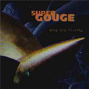 Super Gouge - Deep Sea Fishing FLAC