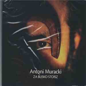 Antoni Muracki - Za Blisko Stoisz FLAC