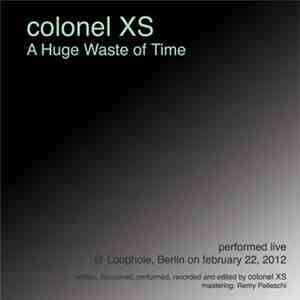 Colonel XS - A Huge Waste Of Time (Live @ Loophole, Berlin) FLAC