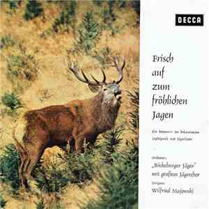 Orchester „Bückeburger Jäger“ Mit Großem Jägerchor – Dirigent: Wilfried Majowski - Frisch Auf Zum Fröhlichen Jagen! FLAC
