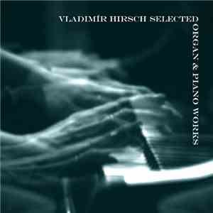 Vladimír Hirsch - Selected Organ & Piano Works FLAC