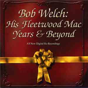 Bob Welch - His Fleetwood Mac Years And Beyond FLAC