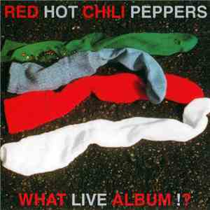Red Hot Chili Peppers - What Live Album!? FLAC