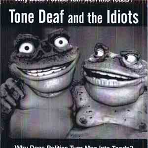 Tone Deaf And The Idiots - Why Does Politics Turn Men Into Toads? FLAC