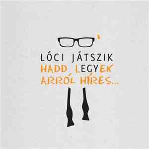 Lóci Játszik - Hadd Legyek Arról Híres FLAC