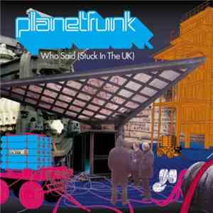 Planet Funk - Who Said (Stuck In The UK) FLAC
