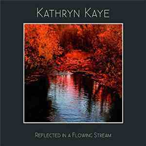 Kathryn Kaye - Reflected In A Flowing Stream FLAC