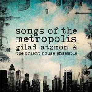 Gilad Atzmon & The Orient House Ensemble - Songs Of The Metropolis FLAC