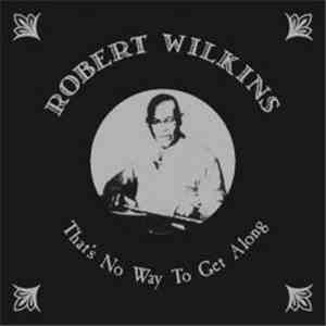 Robert Wilkins - That's No Way To Get Along FLAC