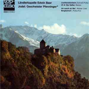 Ländlerkapelle Edwin Baer Jodel: Geschwister Pfenninger - Liechtensteinfahrt / Uf Dr Alp Gaflei / Ich Suech En Ma / Berghaimet FLAC