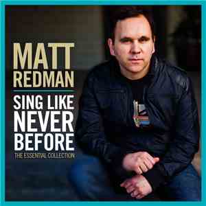 Matt Redman - Sing Like Never Before: The Essential Collection FLAC