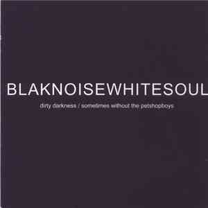 Blaknoisewhitesoul - Dirty Darkness / Sometimes Without The Petshopboys FLAC