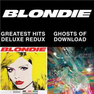 Blondie - Greatest Hits: Deluxe Redux / Ghosts Of Download FLAC
