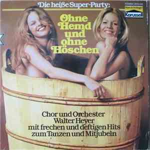 Chor Und Orchester Walter Heyer - Die Heiße Superparty: Ohne Hemd Und Ohne Höschen FLAC