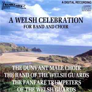 Band Of The Welsh Guards, The Dunvant Male Choir & Fanfare Trumpeters Of The Welsh Guards - A Welsh Celebration For Band And Choir FLAC