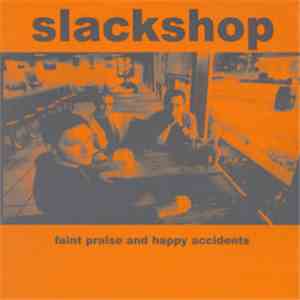 Slackshop - Faint Praise And Happy Accidents FLAC