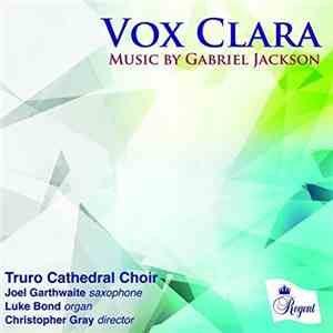 Truro Cathedral Choir, Joel Garthwaite, Luke Bond , Christopher Gray - Vox Clara: Music By Gabriel Jackson FLAC