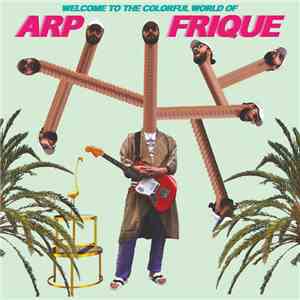 Arp Frique - Welcome To The Colorful World Of Arp Frique FLAC