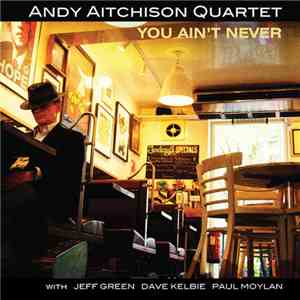 Andy Aitchison Quartet - You Ain’t Never FLAC