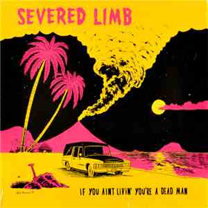Severed Limb - If You Aint Livin' You're A Dead Man FLAC