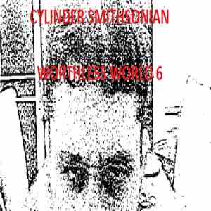 Cylinder Smithsonian - Worthless World 6 FLAC