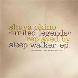 Shuya Okino / Sleep Walker Feat. Navasha Daya / Diviniti / Yukimi Nagano - "United Legends" Replayed By Sleep Walker EP. FLAC