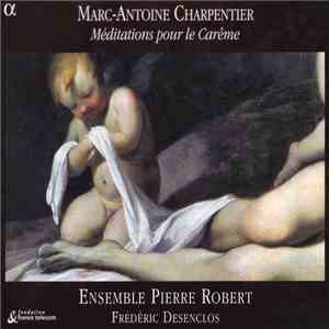 Marc-Antoine Charpentier - Ensemble Pierre Robert, Frédéric Desenclos - Méditations Pour Le Carême FLAC