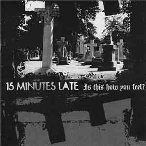 15 Minutes Late - Is This How You Feel? FLAC