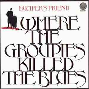 Lucifer's Friend - ....Where The Groupies Killed The Blues FLAC