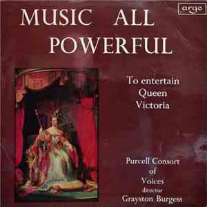 Purcell Consort Of Voices, Grayston Burgess - Music All Powerful (To Entertain Queen Victoria) FLAC