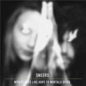 Sneers. - With Flames Like Hope To Mortals Given FLAC