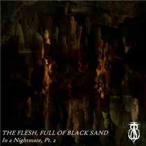 The Flesh, Full Of Black Sand - In A Nightmare, Pt 2 FLAC