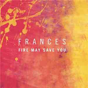 Frances  - Fire May Save You FLAC