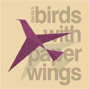Danis K - Birds With Paper Wings FLAC