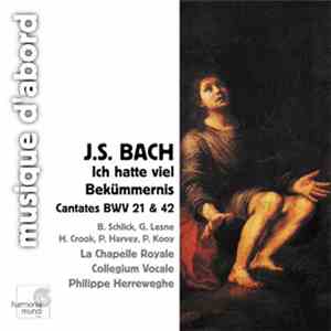 J.S. Bach - B. Schlick, G. Lesne, H. Crook, P. Harvey, P. Kooy, La Chapelle Royale, Collegium Vocale, Philippe Herreweghe - Ich Hatte Viel Bekümmernis - Cantates BWV 21 & 42 FLAC