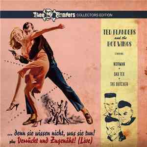 Ted Flanders & The Hot Wings - ... Denn Sie Wissen Nicht, Was Sie Tun! Plus Verrückt & Zugenäht (Live) FLAC