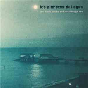 Los Planetos Del Agua - Too Many Bricks And Not Enough Sea FLAC
