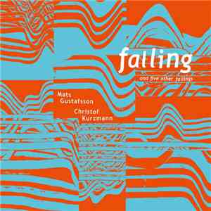 Mats Gustafsson, Christof Kurzmann - Falling and 5 Other Failings FLAC
