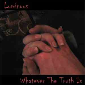 Luminous - Whatever The Truth Is FLAC
