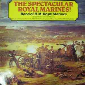 The Band Of H.M. Royal Marines (Royal Marines School Of Music), Paul Neville , Vivian Dunn - The Spectacular Royal Marines! FLAC