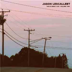 Jason Lescalleet - This Is What I Do - Volume Two FLAC