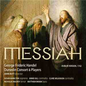 George Frideric Handel, Dunedin Consort & Players, John Butt, Susan Hamilton , Annie Gill, Clare Wilkinson, Nicholas Mulroy, Matthew Brook - Messiah (Dublin Version, 1742) FLAC