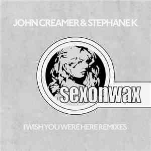 John Creamer & Stephane K - I Wish You Were Here Remixes FLAC