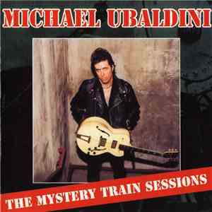 Michael Ubaldini - Mystery Train Sessions FLAC