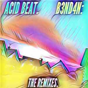 B3ND4N: - ACID BEAT. (The Remixes, Pt. 2) FLAC