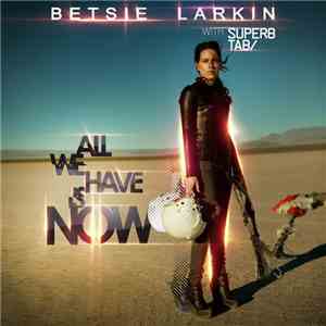 Betsie Larkin With Super8 & Tab - All We Have Is Now FLAC