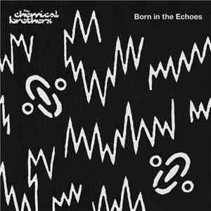 Chemical Brothers, The - Born in the Echoes FLAC