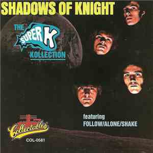 Shadows Of Knight - The Super K Kollection (Featuring Follow/Alone/Shake) FLAC