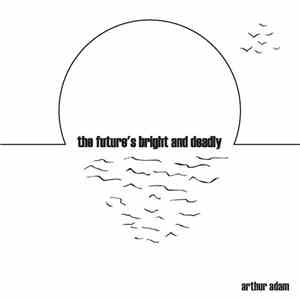 Arthur Adam - The Future's Bright And Deadly FLAC